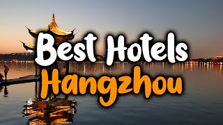 Best Hotels In Hangzhou - For Families, Couples, Work Trips, Luxury & Budget