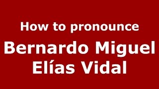 How to pronounce Bernardo Miguel Elías Vidal