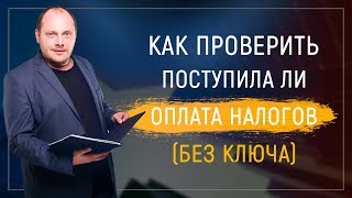 Как проверить поступила ли оплата налогов (без ключа)