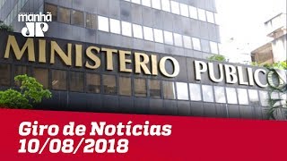 Giro de Notícias Jovem Pan – 10/08/2018 – Primeira Edição