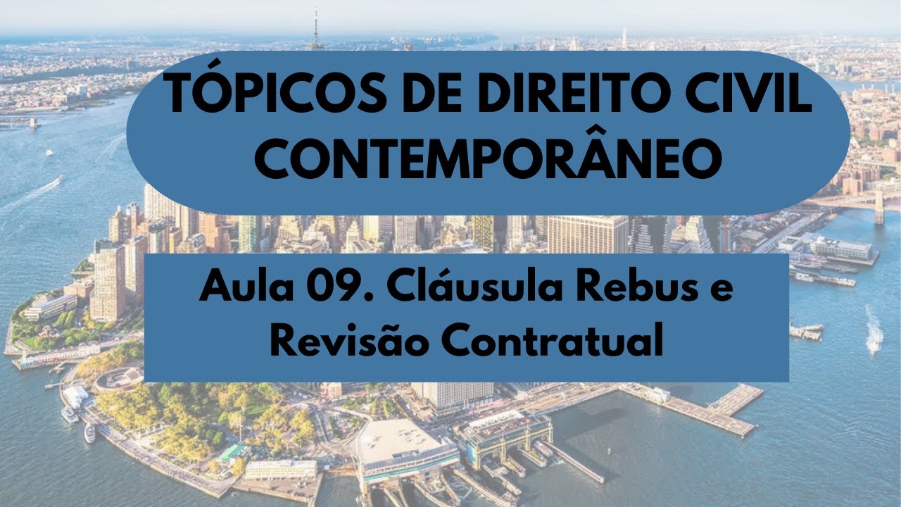 Aula 09. Cláusula Rebus e Revisão Contratual - Tópicos de Direito Civil Contemporâneo