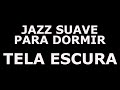 Música Jazz Suave para Dormir - Tela Escura