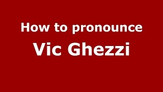 How to pronounce Vic Ghezzi