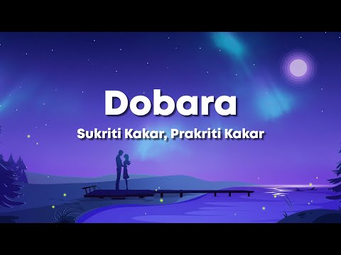Dobara - Sukriti Kakar, Prakriti Kakar, Tusharr K,Ishan K, Kunaal V (Lyrics) 🎶