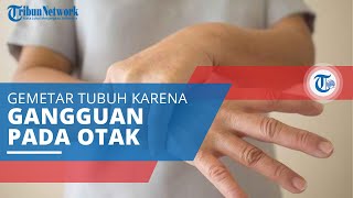 Tremor, Gemetar pada Satu atau Beberapa Bagian Tubuh karena Adanya Gangguan di Bagian Otak