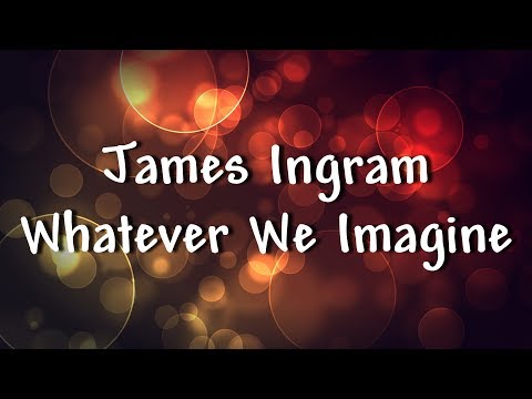James Ingram - Whatever We Imagine - Lyrics