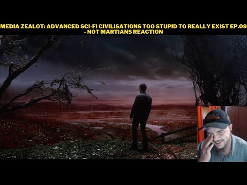 Media Zealot: Advanced Sci-Fi Civilisations Too Stupid To Really Exist Ep.09 - Not Martians Reaction