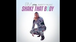 BM - Shake That Body Ft Rarity Music (New 2017 Audio) #ShakeThatBodyChallenge