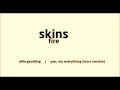 SKINS FIRE | Ellie Goulding - You, My Everything ...