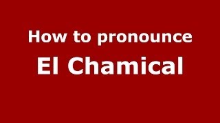 How to pronounce El Chamical