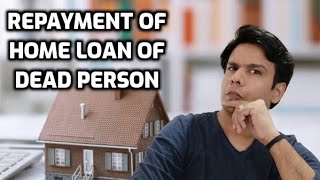 Home Loan Repayment of Deceased Person | How to Pay ?