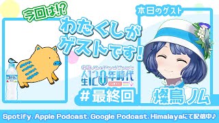 最終回 【ゲスト #燦鳥ノム 】 驚愕の幼少期！？ラストなので過去も未来も語り尽くしちゃいますわ！堂々クライマックス #燦鳥ノムの人生120年時代