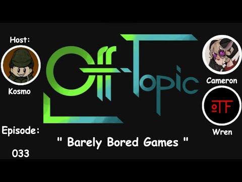 Off-Topic Ep33 - "Barely Bored Games"