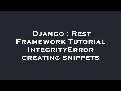 Django : Rest Framework Tutorial IntegrityError creating snippets