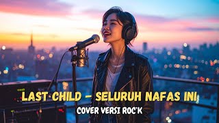 Download lagu Last Child   Seluruh Nafas Ini Cover versi ROCK mp3