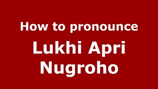 How to pronounce Lukhi Apri Nugroho