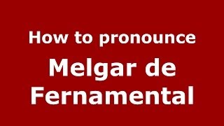 How to pronounce Melgar De Fernamental