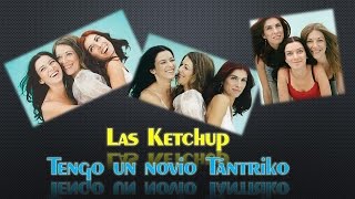 Las Ketchup - Tengo un novio Tántriko (Letra)