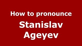 How to pronounce Stanislav Ageyev