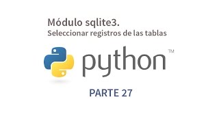 Tutorial de Python parte 27 - Módulo sqlite3. Seleccionar registros de las tablas
