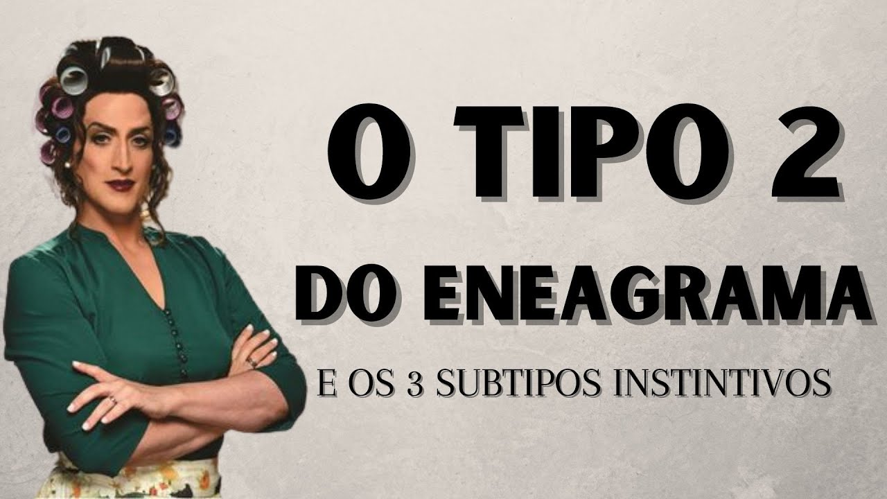 O TIPO 2 DO ENEAGRAMA E SEUS SUBTIPOS - OS ENEATIPOS