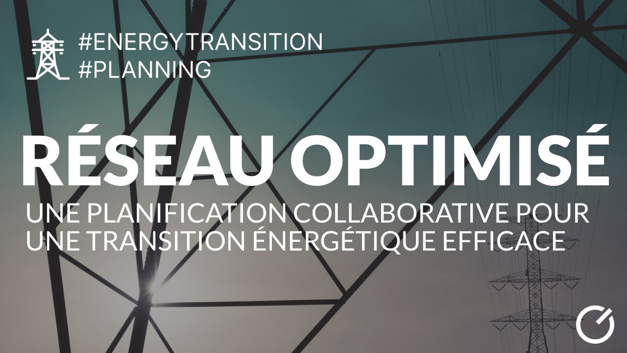 Le réseau optimisé: une planification collaborative pour une transition énergétique efficace