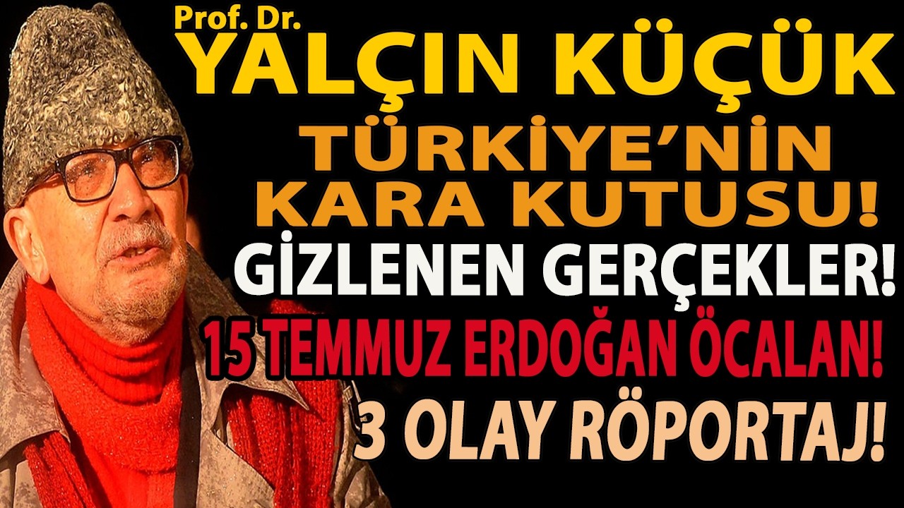 YALÇIN KÜÇÜK! TÜRKİYE’NİN KARA KUTUSU! GİZLENEN GERÇEKLER! 15 TEMMUZ ERDOĞAN ÖCALAN! 3 OLAY RÖPORTAJ