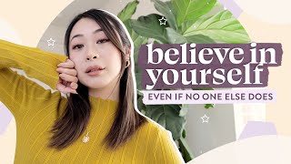 how to believe in yourself (even if no one else does)