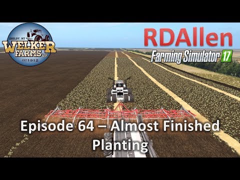Farming Simulator 17 Welker Farms E64 - Almost Finished Planting