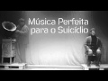 Estreia - Música Perfeita para o Suicídio