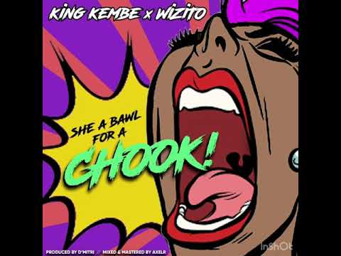 She A Bawl For Di Chook - King Kembe X Wizito