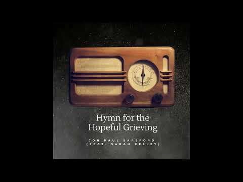 Hymn for the Hopeful Grieving - Jon Paul Sapsford (Feat. Sarah Kelley)