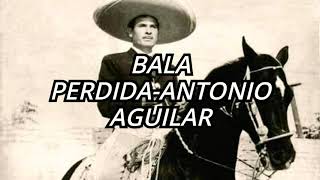 BALA PERDIDA-ANTONIO AGUILAR letra