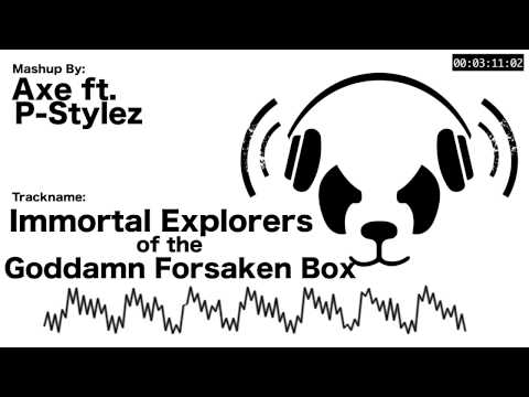 Axe ft. P-Stylez - Immortal Explorers of the Goddamn Forsaken Box (Hardstyle Mashup)