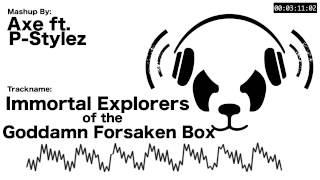 Axe ft. P-Stylez - Immortal Explorers of the Goddamn Forsaken Box (Hardstyle Mashup)