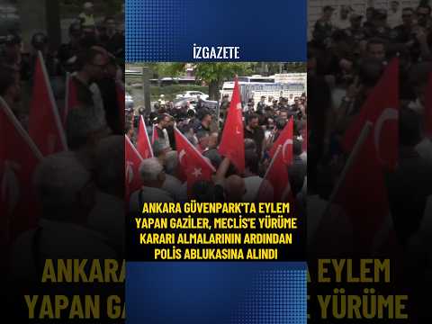 Ankara'da eylem yapan gaziler, Meclis'e yürüme kararı almalarının ardından polis ablukasına alındı