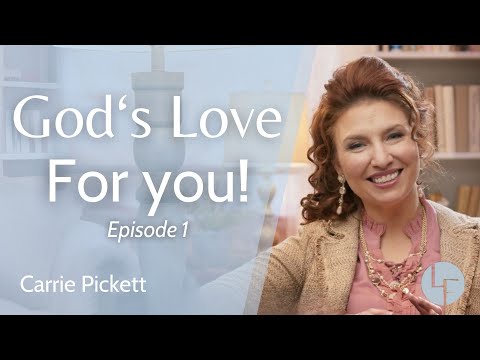 God's Love For You - Carrie Pickett - Life Foundations | Episode 1