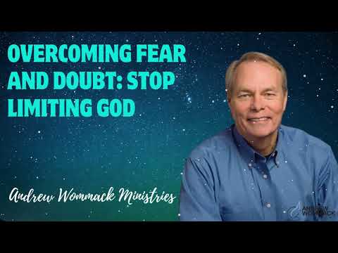 Overcoming Fear and Doubt: Stop Limiting God - Andrew Wommack Ministries