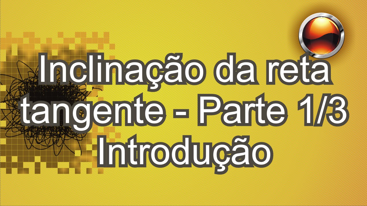 Parte 1/3 Inclinação da reta tangente - Introdução