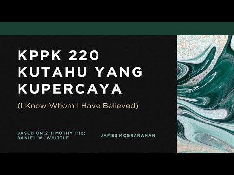 KPPK 220 - KUTAHU YANG KUPERCAYA (I Know Whom I Have Believed)