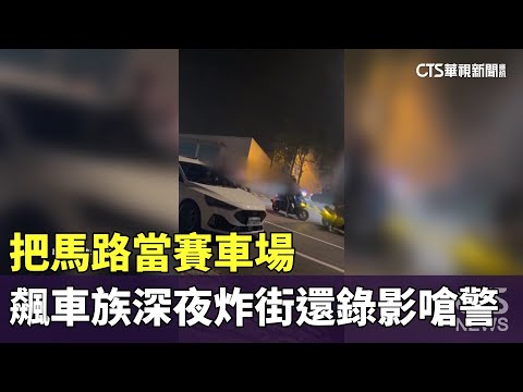 把馬路當賽車場　飆車族深夜炸街還錄影嗆警