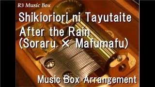 Shikioriori ni Tayutaite/After the Rain(Soraru × Mafumafu) [Music Box]