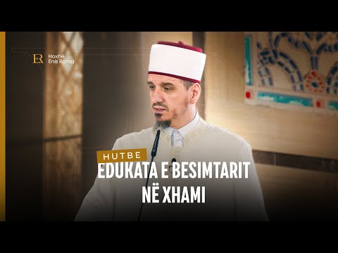 HUTBE | Edukata e besimtarit në xhami - Enis Rama
