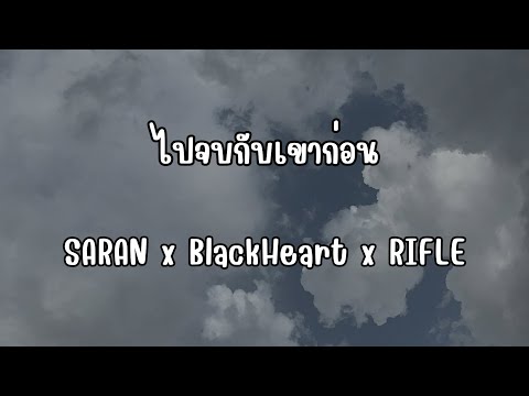 SARAN x BlackHeart x RIFLE - ไปจบกับเขาก่อน