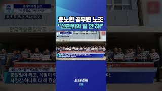 [시사팩트 오늘] 공무원 노조 "수백 번 얘기해 줘도 들은 척도 안 하는 금쪽이 선관위" #shorts