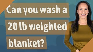 Can you wash a 20 lb weighted blanket?