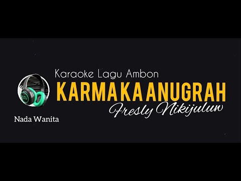 (KARAOKE LAGU AMBON) KARMA KA ANUGRAH - FRESLY NIKIJULUW |NADA WANITA