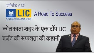 LIC - Kolkata - A Road to Success - Episode 37 -K. D. Agarwal