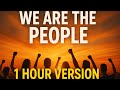 We Are The People 1 Hour Of Pure Vibes