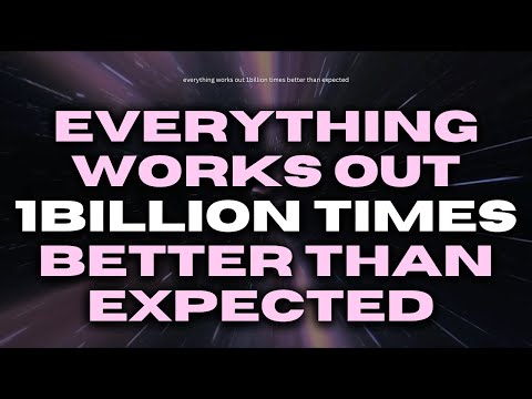 [WARNING: EXTREMELY POWERFUL] Everything works out 1billion times better than expected (affirmation)